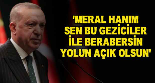 Cumhurbaşkanı Erdoğan: 'Meral hanım sen ..