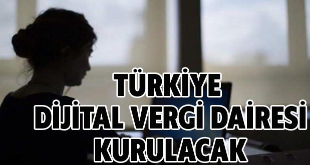 Türkiye dijital vergi dairesi kurulacak