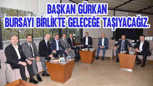 Başkan Gürkan: Bursayı Hep Birlikte Güçl..