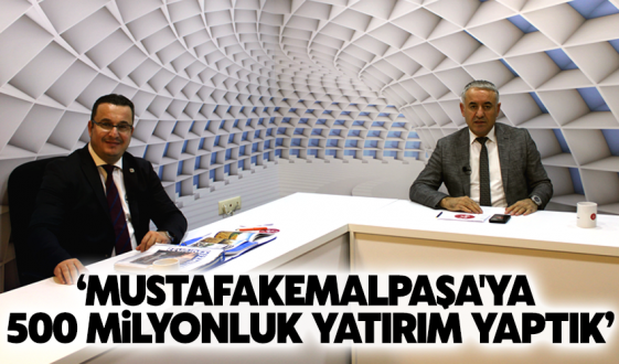 Başkan Kanar:Mustafakemalpaşa'ya 500 milyonluk yatırım yaptık!